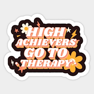 High Achievers Go To Therapy- Inspirational Anxiety Therapy Sticker